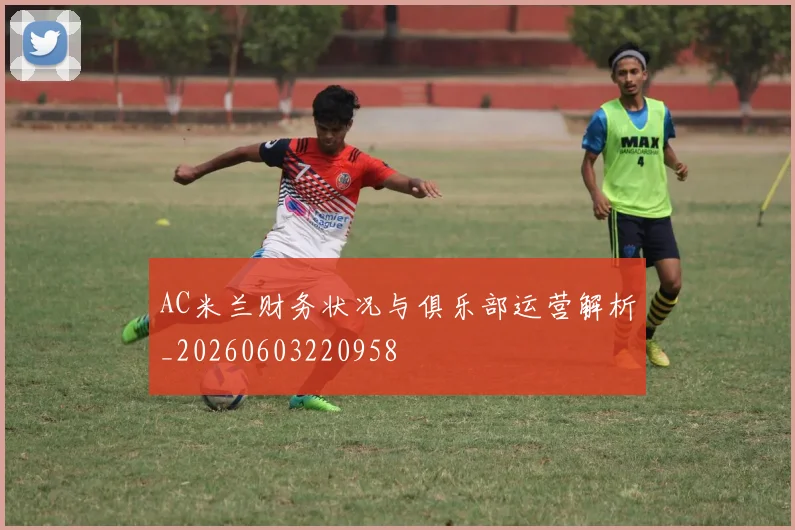 AC米兰财务状况与俱乐部运营解析_20260603220958
